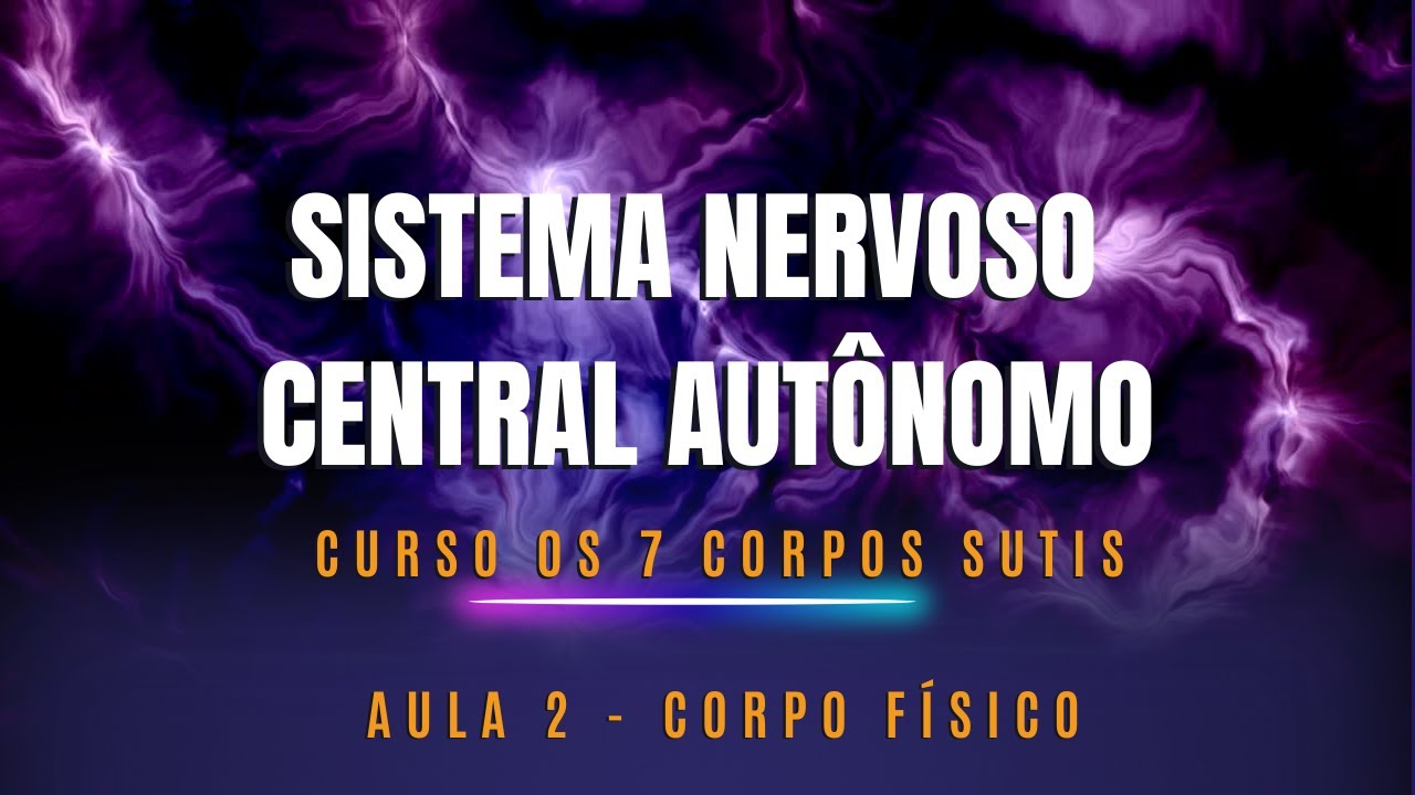 Sistema Nervoso Central Autônomo | AULA 2 | CURSO 7 CORPOS SUTIS | EDITADA