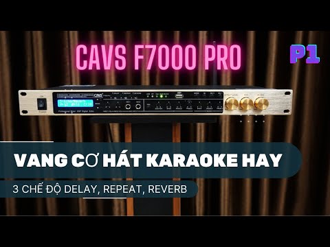 Vang cơ hát Karaoke hay - CAVS F7000 Pro toàn diện với 3 chế độ Delay Repeat và Reverb (p1)