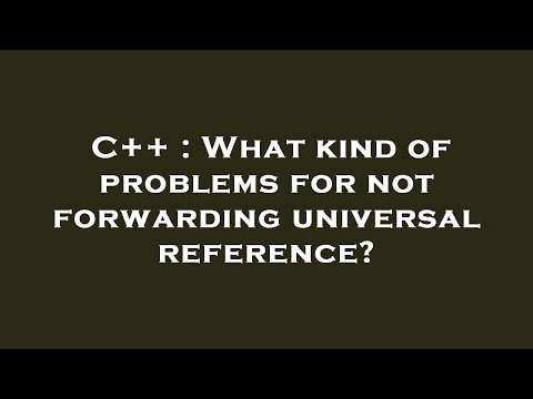C++ : What kind of problems for not forwarding universal reference?