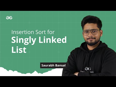 L-21 | Insertion Sort for Singly Linked List | Linked List Series | GeeksforGeeks Practice