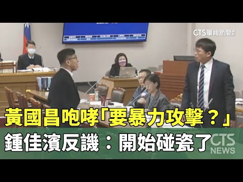 黃國昌咆哮「要暴力攻擊？」　鍾佳濱反譏：開始碰瓷了