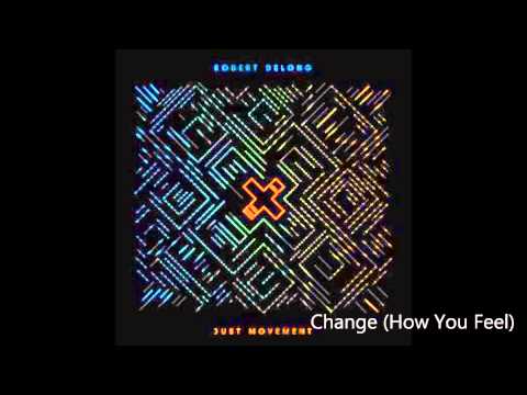 Change (How You Feel)- Robert DeLong