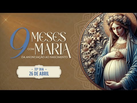33º DIA - NOVE MESES COM MARIA 2024 - NOVENA DA ANUNCIAÇÃO AO NASCIMENTO DE JESUS