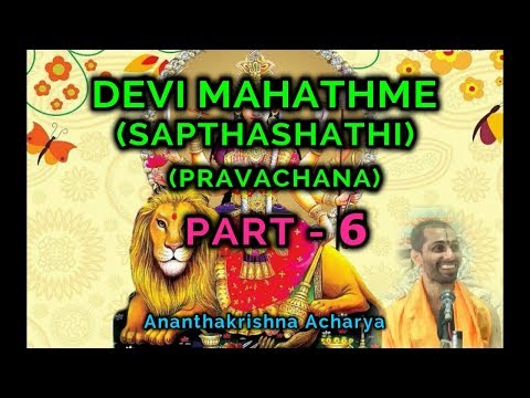 ದೇವೀ ಮಹಾತ್ಮೆ (ಸಪ್ತಶತಿ) ಪ್ರವಚನ (PART-6) – by Ananthakrishna Acharya (saptashati)(devi mahathme)