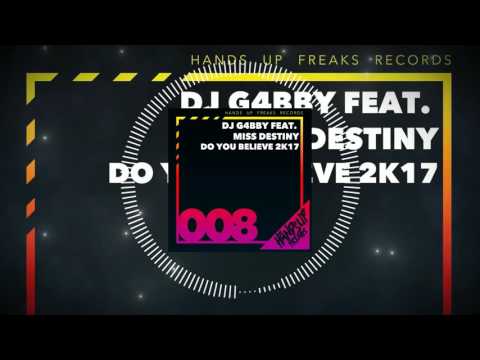 Hands Up Freaks 008 - DJ G4bby feat. Miss Destiny - Do You Believe 2k17 (Hands Up Freaks Remix Edit)
