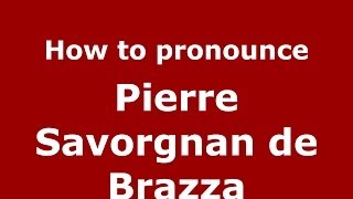 How to pronounce Pierre Savorgnan De Brazza