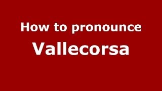 How to pronounce Vallecorsa
