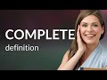 Complete • COMPLETE meaning