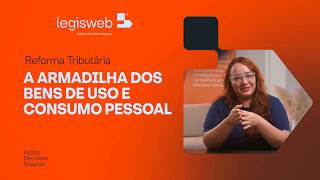 A armadilha dos Bens de Uso e Consumo Pessoal (IBS e CBS)