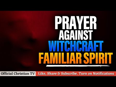 PRAYER AGAINST WITCHCRAFT FAMILIAR SPIRIT | Spiritual Warfare Prayers