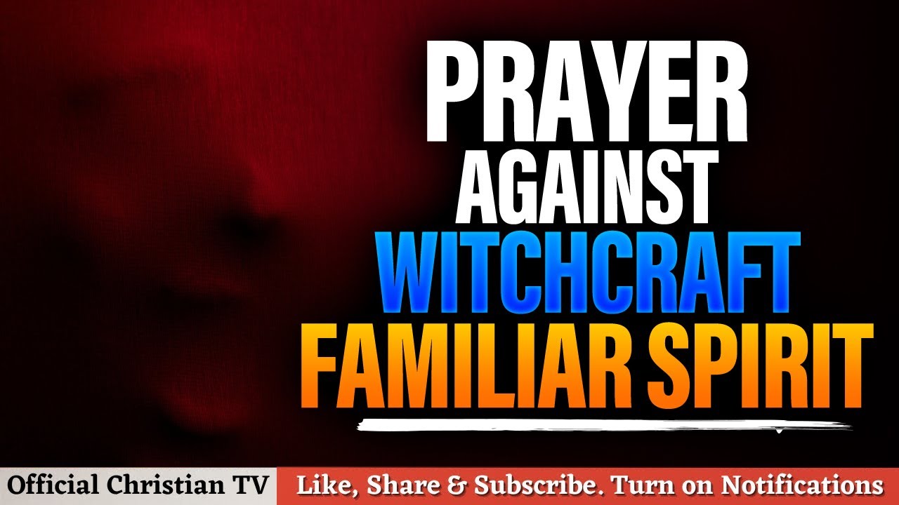 PRAYER AGAINST WITCHCRAFT FAMILIAR SPIRIT | Spiritual Warfare Prayers