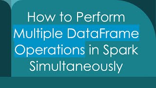 Download the video "How to Perform Multiple DataFrame Operations in Spark Simultaneously"