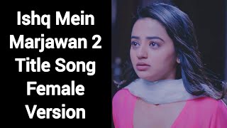Ishq Mein Marjawan 2 Title Song Female Version | Colors | CODE NAME BADSHAH
