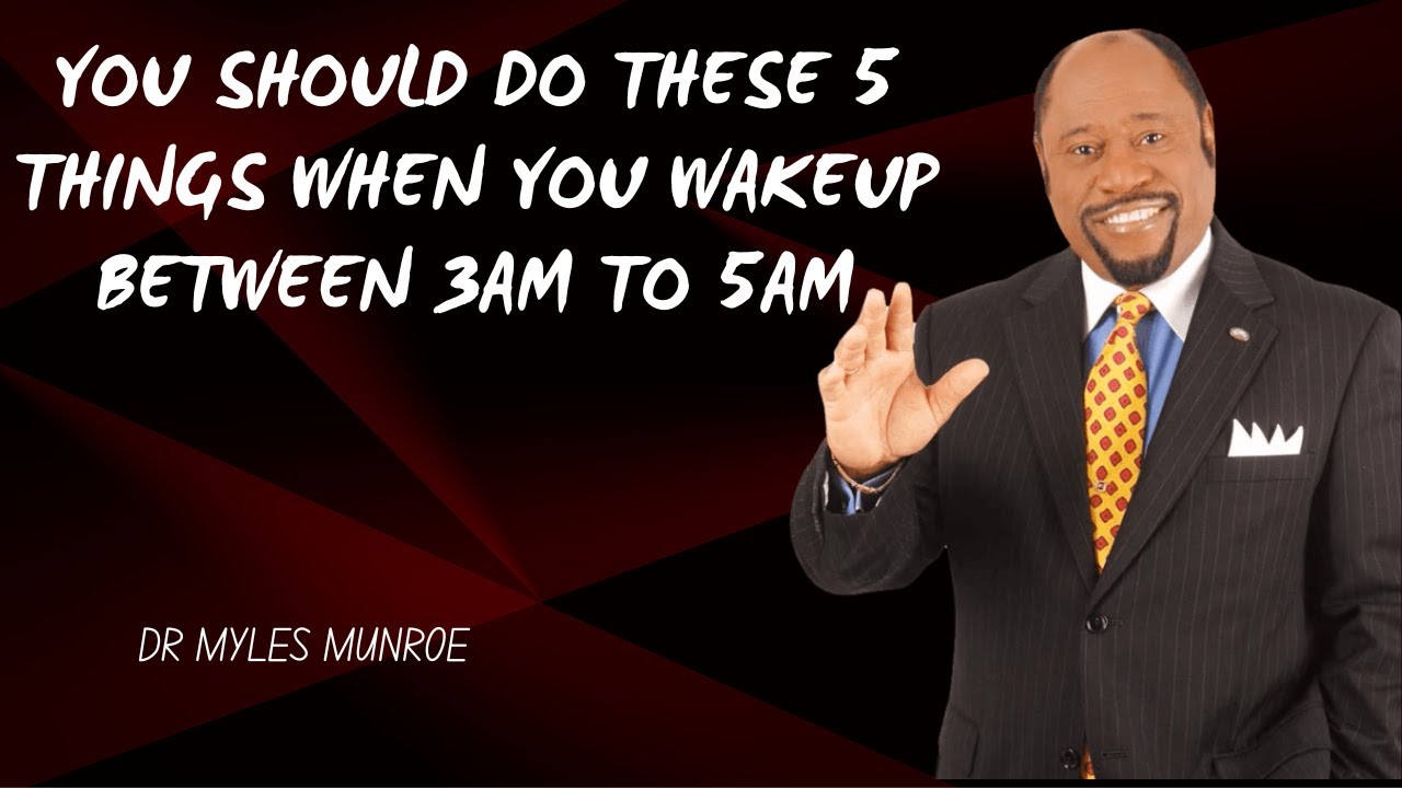 | YOU SHOULD DO THESE 5 THINGS WHEN YOU WAKEUP BETWEEN 3AM TO 5AM |  | BY DR MYLES MUNROE |