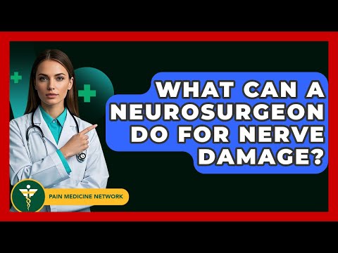 What Can A Neurosurgeon Do For Nerve Damage? - Pain Medicine Network