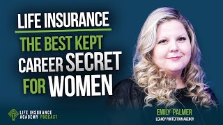 Selling Life Insurance: The Best Kept Career Secret for Women with Emily Palmer LIAP Ep256