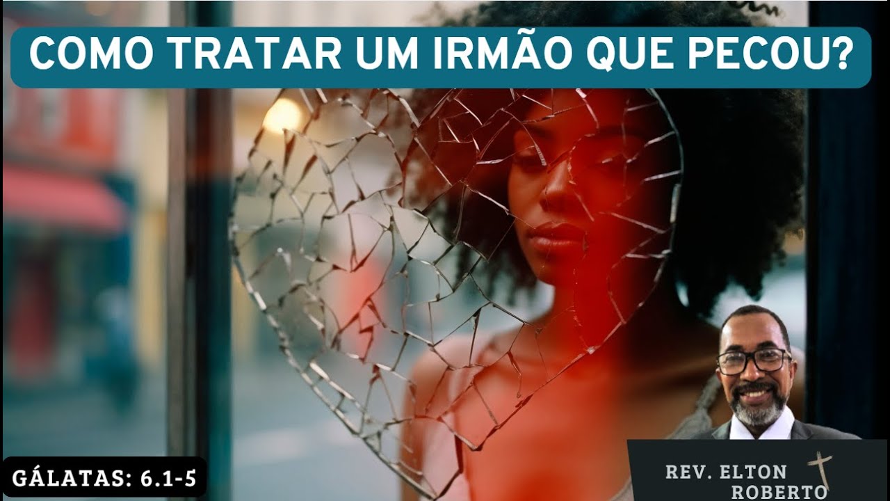Como tratar um irmão que pecou?  Gálatas 6.1-5