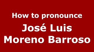 How to pronounce José Luis Moreno Barroso