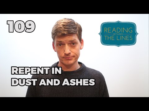 Reading Between the Lines 109 - Repent in Dust and Ashes