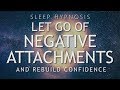 Hypnosis To Let Go Of Negative Attachments Rebuild Confidence Sleep Meditation Healing