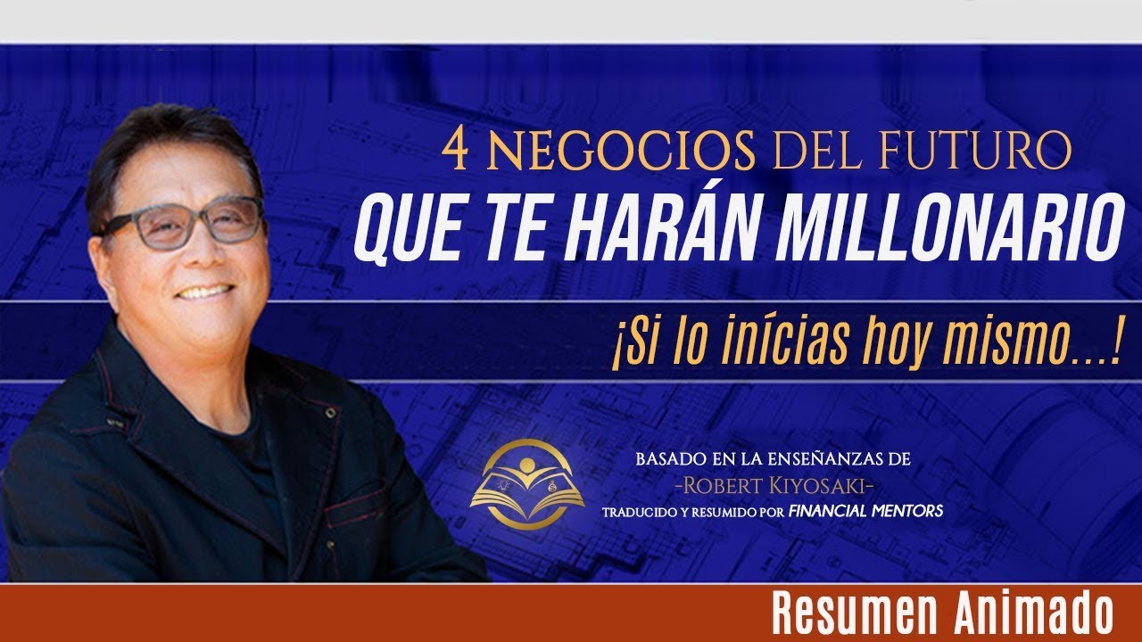 4 NEGOCIOS del FUTURO que Te Harán Millonario si lo Inicias Hoy Mismo - Robert Kiyosaki