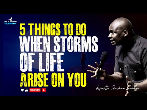 5 KEYS YOU MUST ENGAGE WHEN STORMS ARISES IN YOUR LIFE - APOSTLE JOSHUA SELMAN
