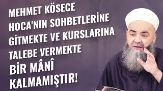 Mehmet Kösece Hoca'nın Sohbetlerine Gitmekte ve Kurslarına Talebe Vermekte Bir Mânî Kalmamıştır!