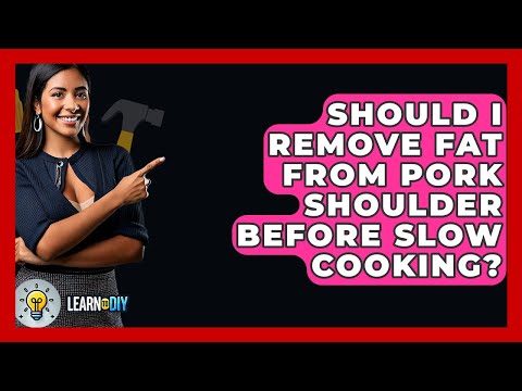 Should I Remove Fat From Pork Shoulder Before Slow Cooking? - LearnToDIY360.com