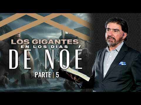 Los Gigantes en los Días de Noé - Parte 5 | Dr. Armando Alducin