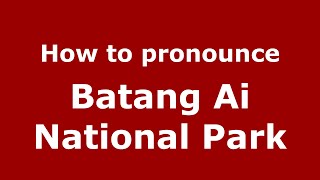 How to pronounce Batang Ai National Park