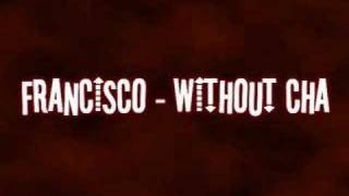 Francisco - Without Cha (FULL & NEW 2008)