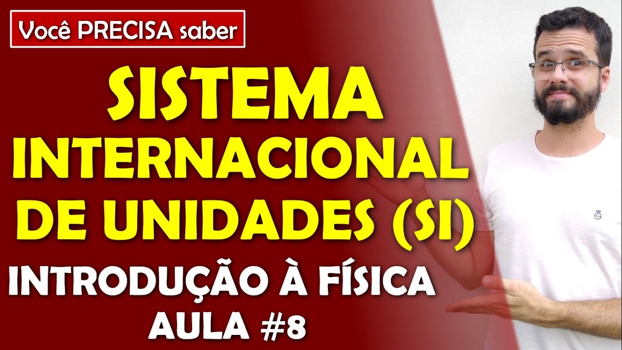 Sistema Internacional de Unidades (SI) [O que é e pra que serve?] - Aula de INTRODUÇÃO À FÍSICA #8