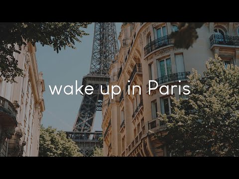 wake up in Paris - music to vibe to while imagining Parisian life
