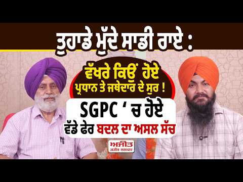ਤੁਹਾਡੇ ਮੁੱਦੇ ਸਾਡੀ ਰਾਏ : ਵੱਖਰੇ ਕਿਉਂ ਹੋਏ ਪ੍ਰਧਾਨ ਤੇ ਜਥੇਦਾਰ ਦੇ ਸੁਰ !