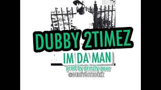 Dubby 2timez x Im Da Man prod by Prinzly Pour