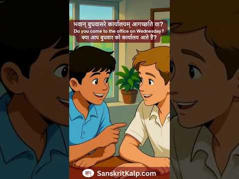 भवान् बुधवासरे कार्यालयम् आगच्छति वा?  |  Do you come to the office on Wednesday?