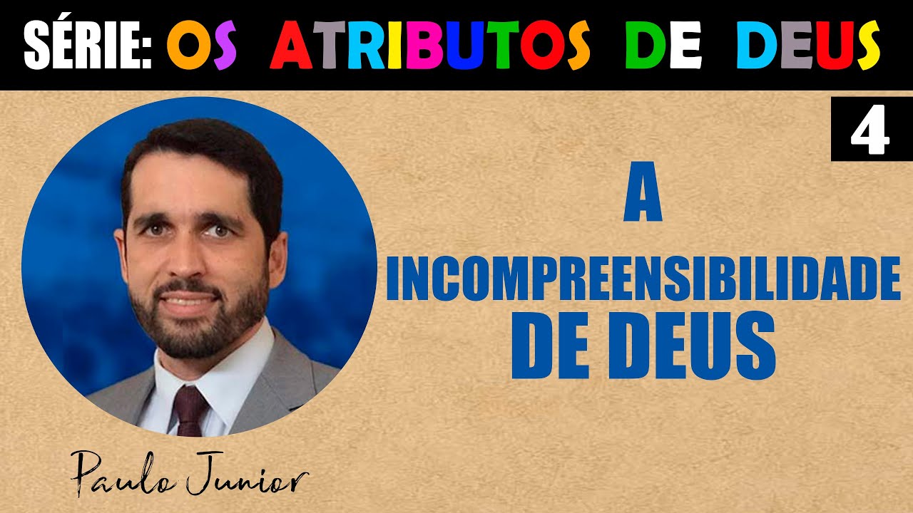 DEUS NÃO É O QUE PENSAMOS -  (A Incompreensibilidade de Deus) -   Paulo Junior