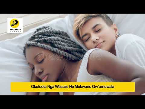 okuloota nga wasuze ne mukwano gwo omuwala - Ebirooto Namakulu Gaabyo - Buganda Ekkula