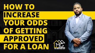 HOW TO INCREASE YOUR ODDS OF GETTING APPROVED FOR A LOAN