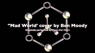 &quot;Mad World&quot; cover by Tears for Fears By Ben Moody