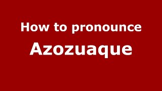 How to pronounce Azozuaque