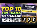 FM23 | TOP 10 FUN TEAMS TO MANAGE