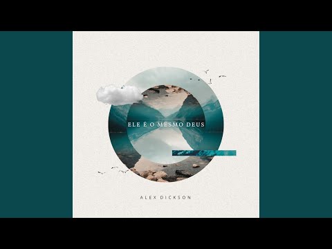 Ele É O Mesmo Deus - Alex Dickson
