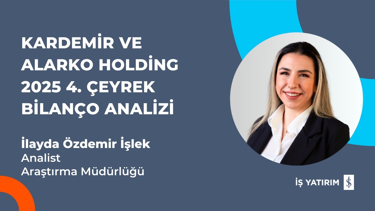 KARDEMİR VE ALARKO HOLDİNG 2025 4. ÇEYREK BİLANÇO ANALİZİ - İLAYDA ÖZDEMİR İŞLEK