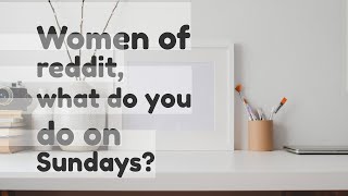 Women of reddit what do you do on Sundays