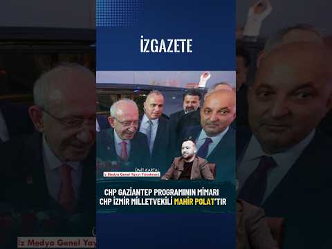 KARTAL: "CHP GAZİANTEP PROGRAMININ MİMARICHP İZMİR MİLLETVEKİLİ MAHİR POLAT’TIR."