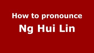 How to pronounce Ng Hui Lin