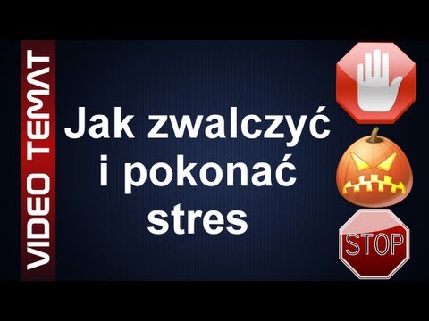 Jak pokonać i zwalczyć stres - Sposoby na stres