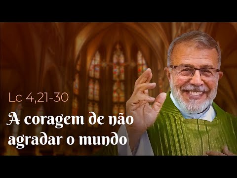 "A coragem de não agradar o mundo" Lc 4, 21-30 | Homilia Dominical (30/01/22)