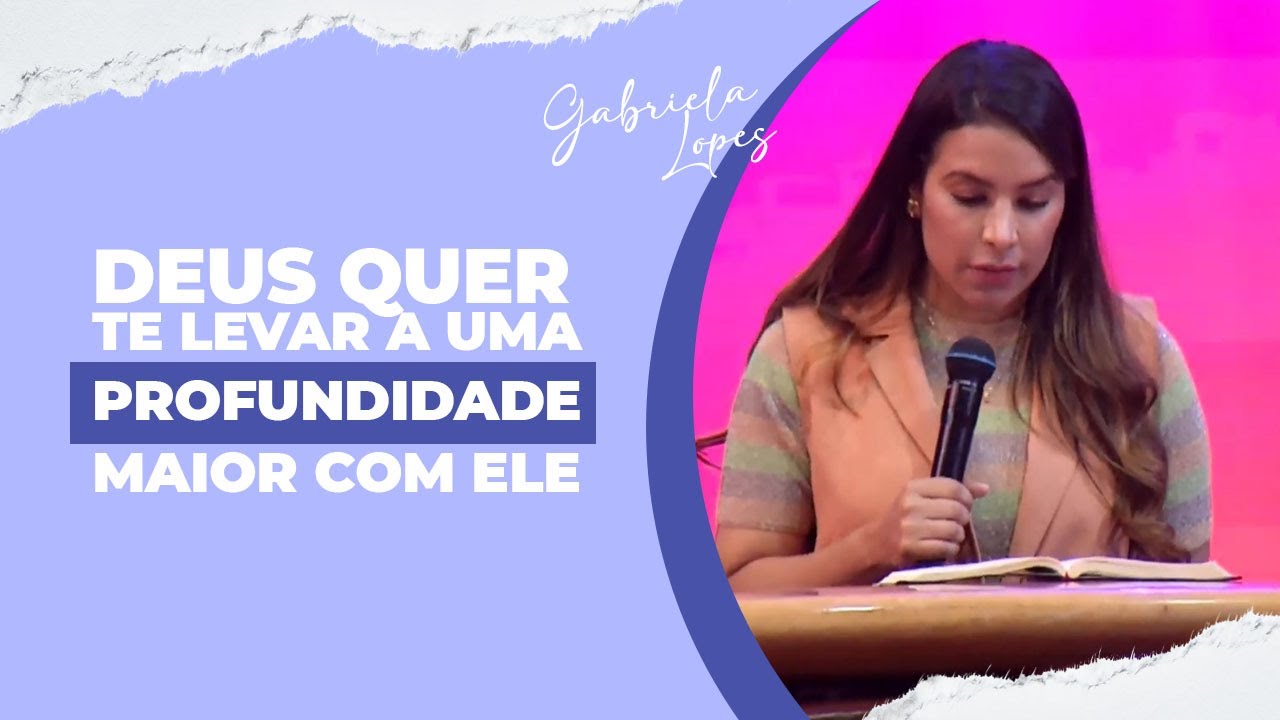 DEUS QUER TE LEVAR A UMA PROFUNDIDADE MAIOR COM ELE - Gabriela Lopes #pregação